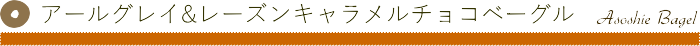 商品名、アールグレイ＆レーズンキャラメルチョコベーグル